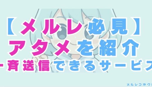 メルレ必見のアタメ例文を紹介！一斉送信できるサービスは？